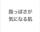 脂っぽさが気になる肌