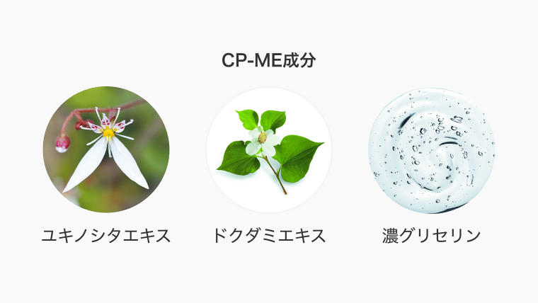 CP-ME成分 「ユキノシタエキス」「ドクダミエキス」「濃グリセリン」