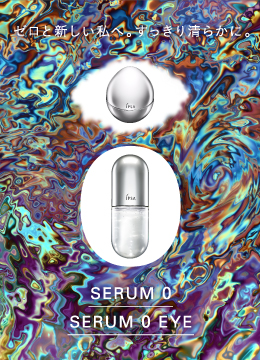 ゼロと新しい私へ。すっきり清らかに。 Serum 0 Serum 0 Eye